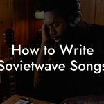 How to Write Sovietwave Songs