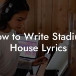 How to Write Stadium House Lyrics