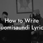 How to Write Suomisaundi Lyrics