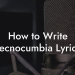 How to Write Tecnocumbia Lyrics