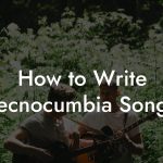 How to Write Tecnocumbia Songs