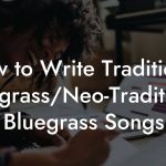 How to Write Traditional Bluegrass/Neo-Traditional Bluegrass Songs