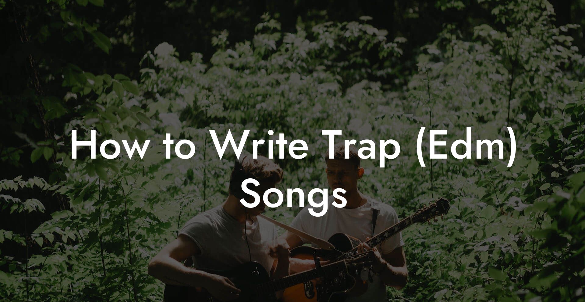 How to Write Trap (Edm) Songs