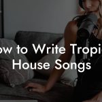 How to Write Tropical House Songs