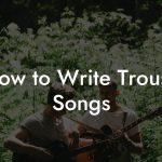 How to Write Trouse Songs