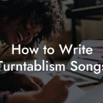 How to Write Turntablism Songs