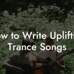 How to Write Uplifting Trance Songs