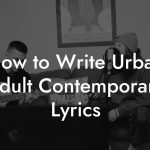 How to Write Urban Adult Contemporary Lyrics