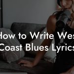 How to Write West Coast Blues Lyrics