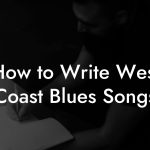 How to Write West Coast Blues Songs