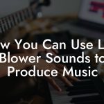 How You Can Use Leaf Blower Sounds to Produce Music
