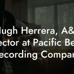 Hugh Herrera, A&R Director at Pacific Beach Recording Company