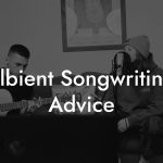 Illbient Songwriting Advice
