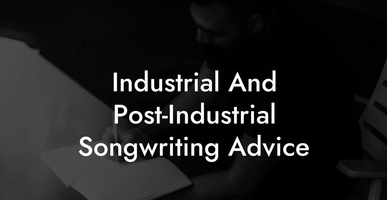 Industrial And Post-Industrial Songwriting Advice