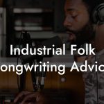Industrial Folk Songwriting Advice