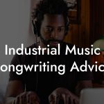 Industrial Music Songwriting Advice