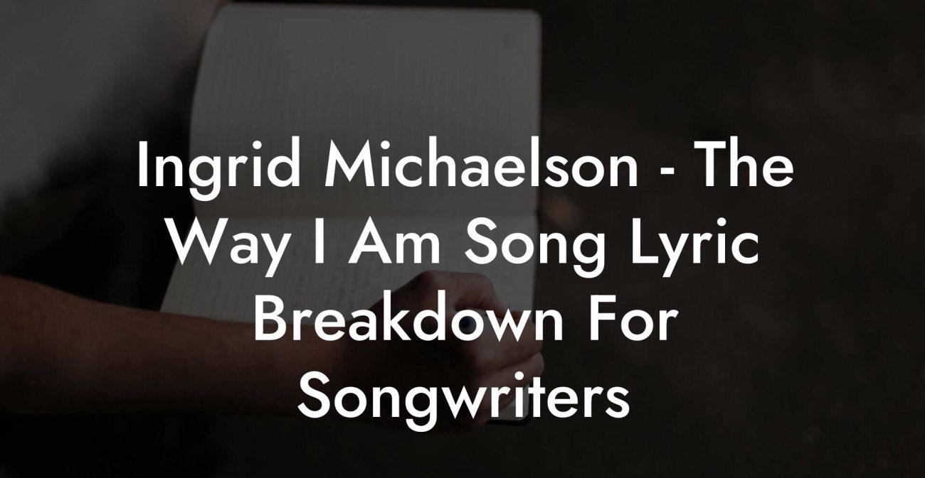 Ingrid Michaelson - The Way I Am Song Lyric Breakdown For Songwriters