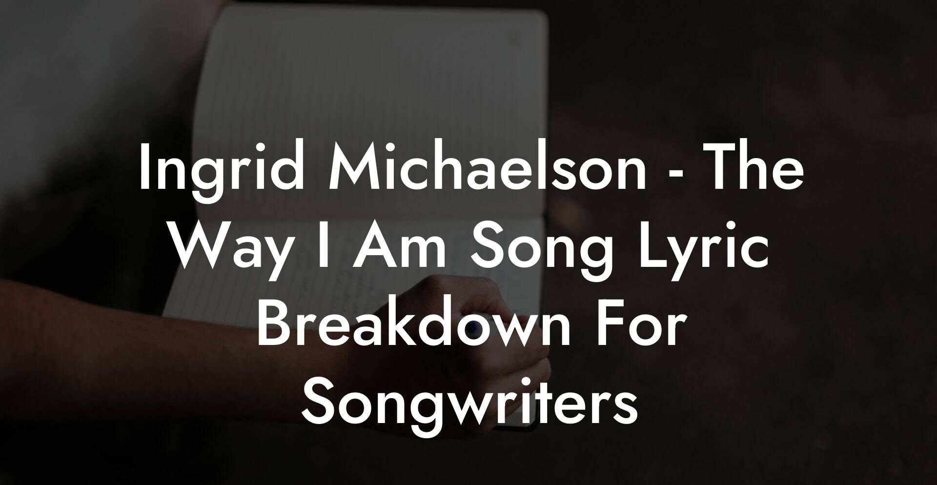 Ingrid Michaelson - The Way I Am Song Lyric Breakdown For Songwriters