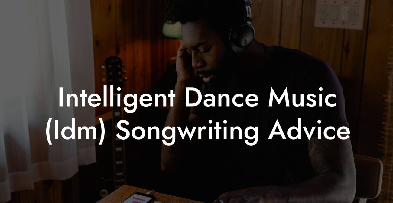 Intelligent Dance Music (Idm) Songwriting Advice