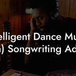 Intelligent Dance Music (Idm) Songwriting Advice