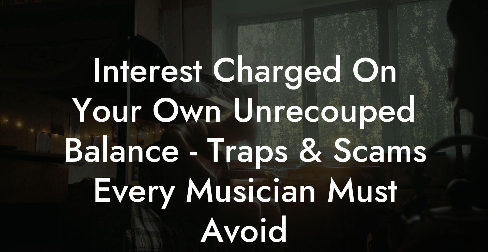 Interest Charged On Your Own Unrecouped Balance - Traps & Scams Every Musician Must Avoid