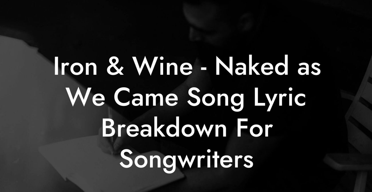 Iron & Wine - Naked as We Came Song Lyric Breakdown For Songwriters