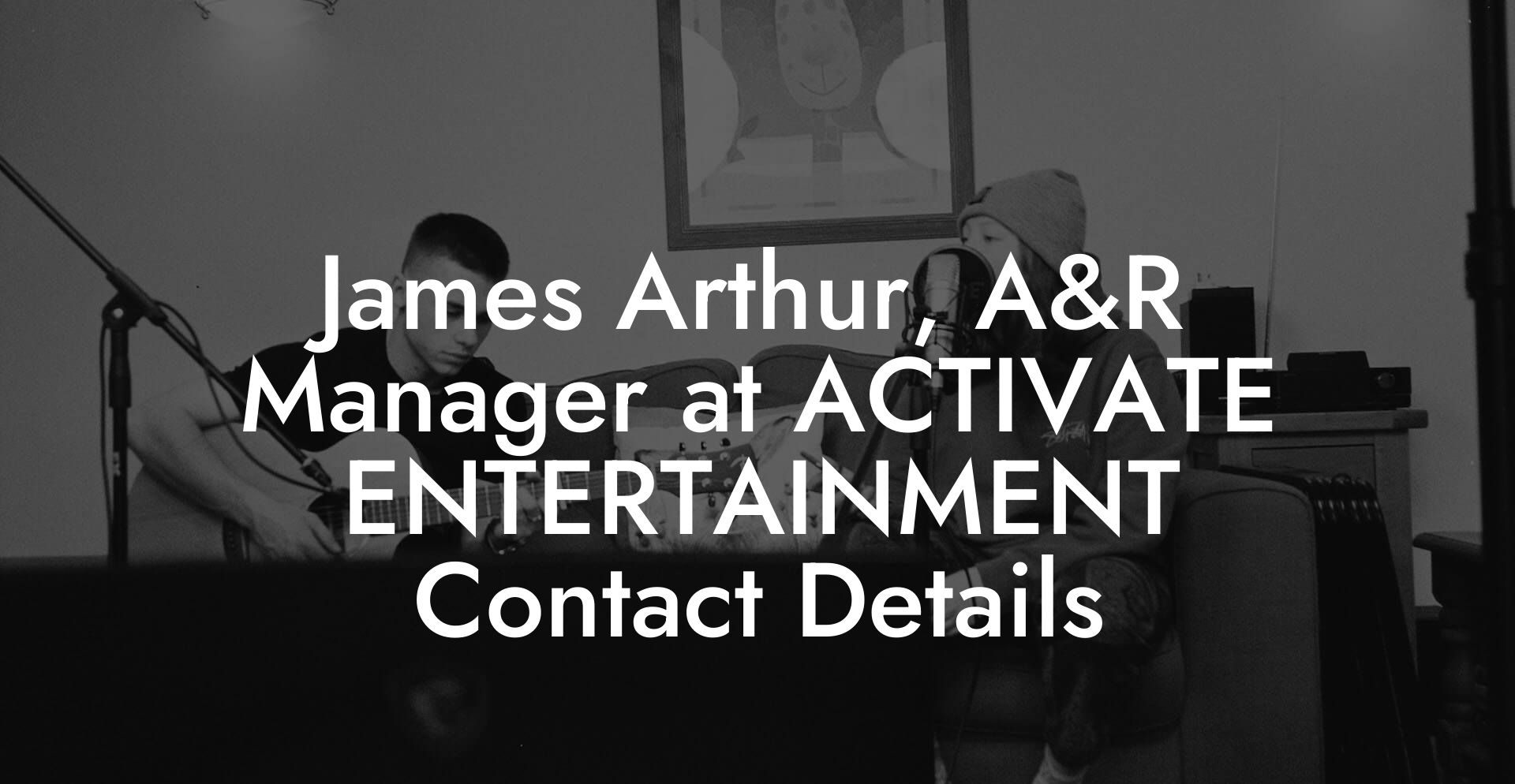 James Arthur, A&R Manager at ACTIVATE ENTERTAINMENT Contact Details