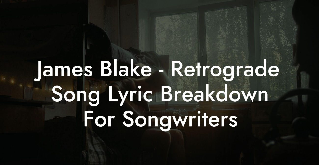 James Blake - Retrograde Song Lyric Breakdown For Songwriters