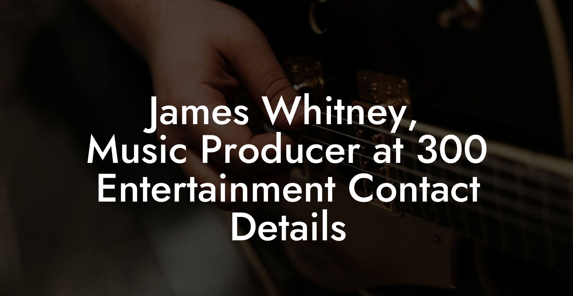 James Whitney, Music Producer at 300 Entertainment Contact Details