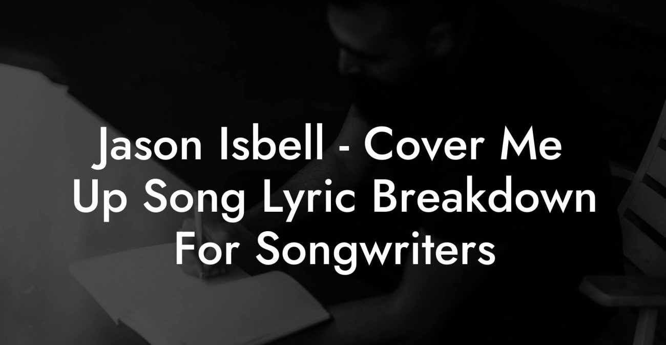 Jason Isbell - Cover Me Up Song Lyric Breakdown For Songwriters