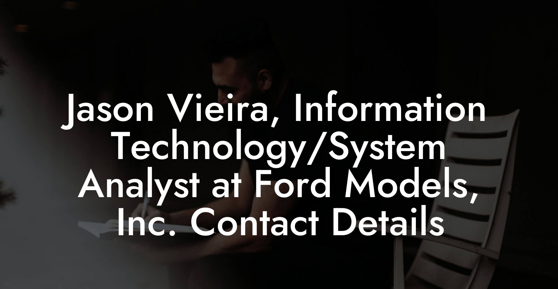 Jason Vieira, Information Technology/System Analyst at Ford Models, Inc. Contact Details