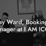 Jay Ward, Booking Manager at I AM ICON