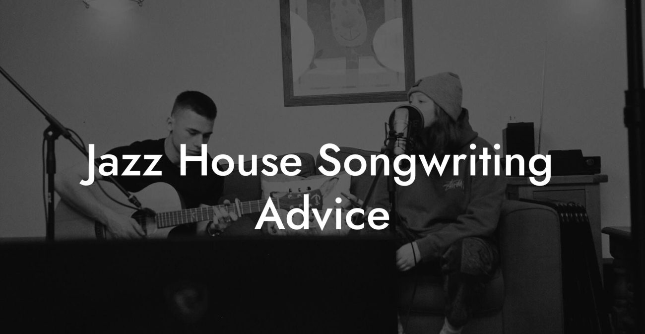 Jazz House Songwriting Advice