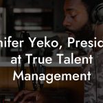 Jennifer Yeko, President at True Talent Management