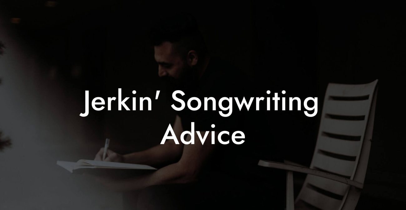 Jerkin' Songwriting Advice