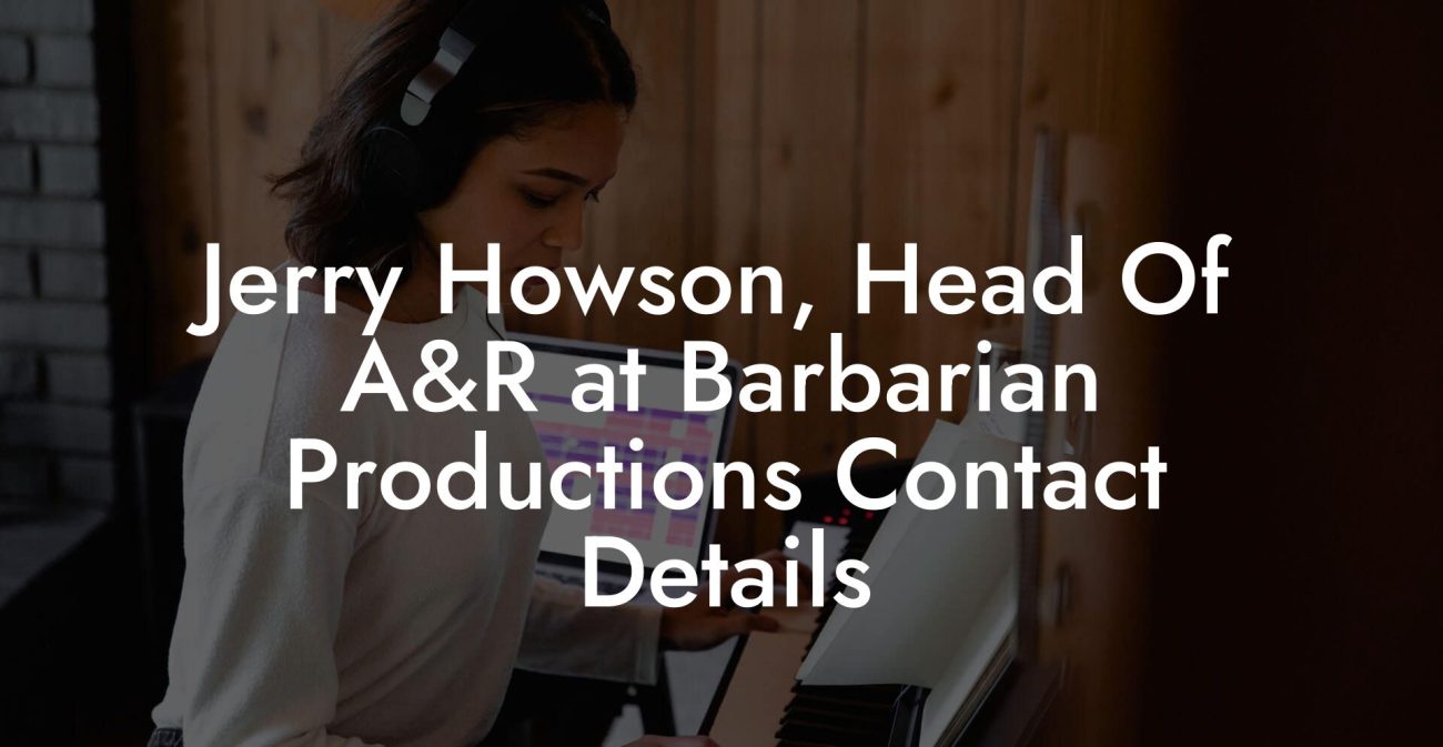 Jerry Howson, Head Of A&R at Barbarian Productions Contact Details