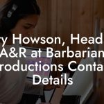 Jerry Howson, Head Of A&R at Barbarian Productions Contact Details