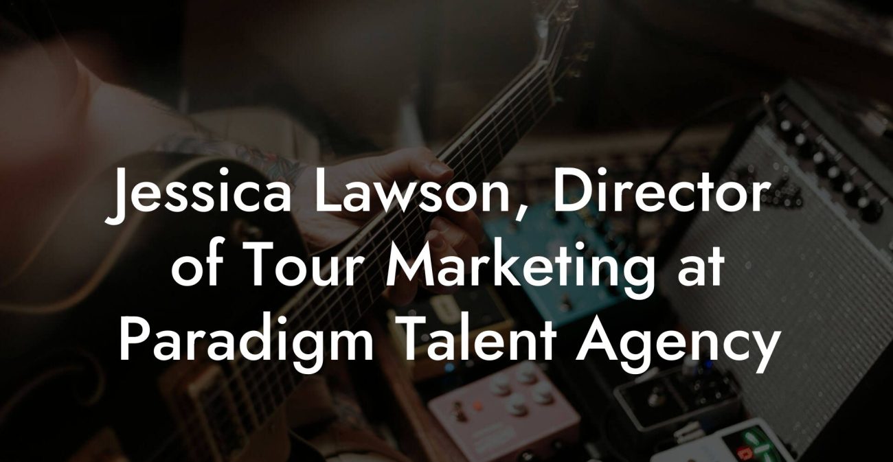 Jessica Lawson, Director of Tour Marketing at Paradigm Talent Agency