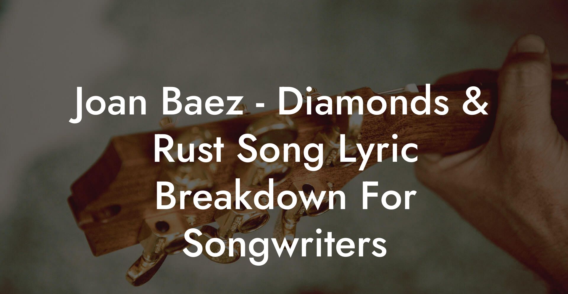 Joan Baez - Diamonds & Rust Song Lyric Breakdown For Songwriters