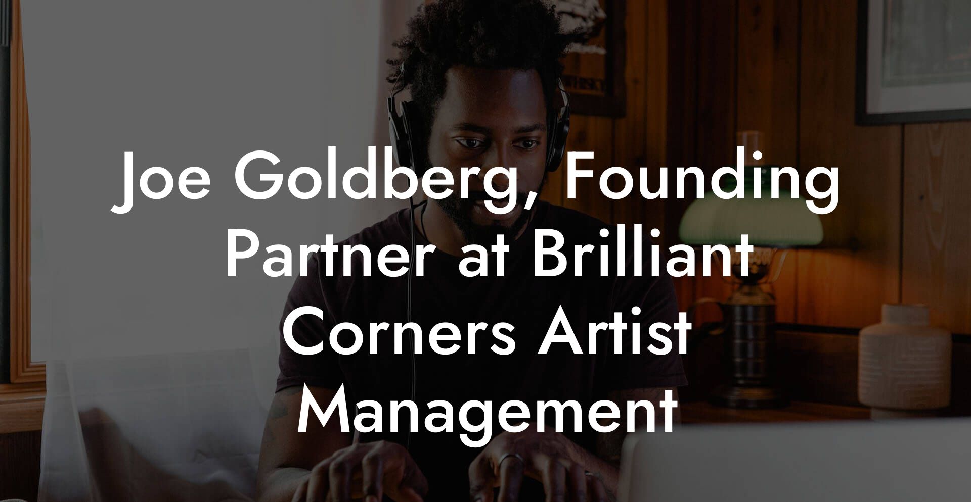 Joe Goldberg, Founding Partner at Brilliant Corners Artist Management