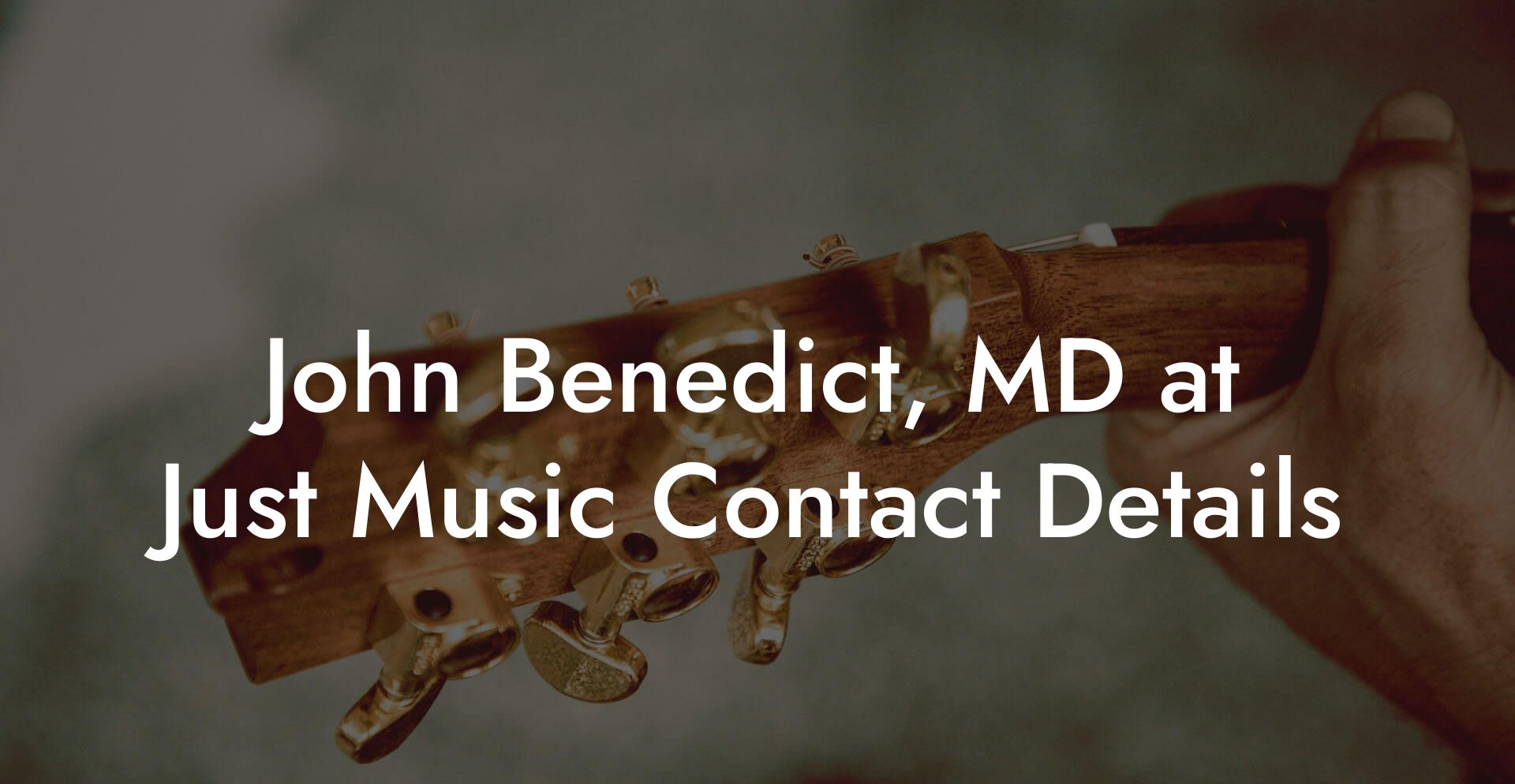 John Benedict, MD at Just Music Contact Details