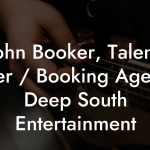 John Booker, Talent Buyer / Booking Agent at Deep South Entertainment