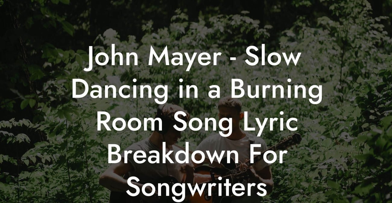 John Mayer - Slow Dancing in a Burning Room Song Lyric Breakdown For Songwriters