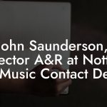 John Saunderson, Director A&R at Notting Hill Music Contact Details