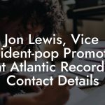 Jon Lewis, Vice President-pop Promotions at Atlantic Records Contact Details