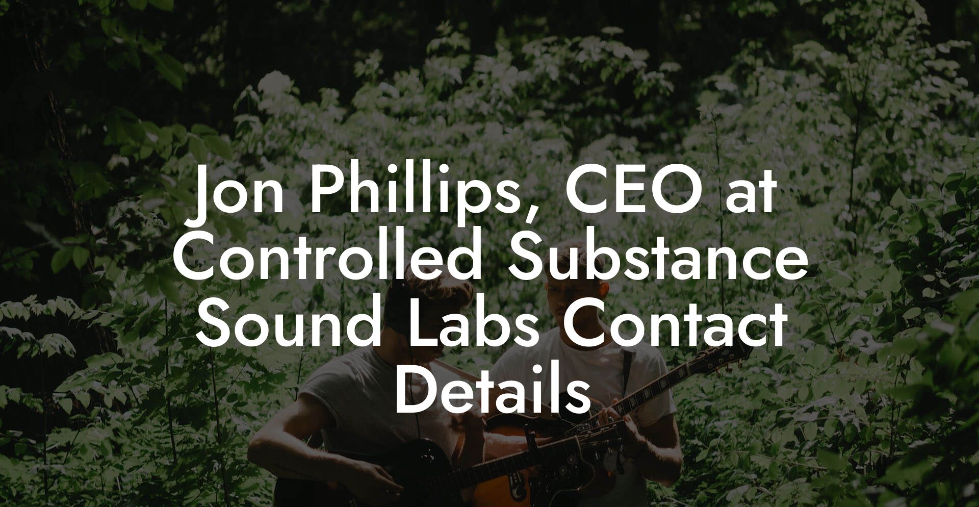 Jon Phillips, CEO at Controlled Substance Sound Labs Contact Details