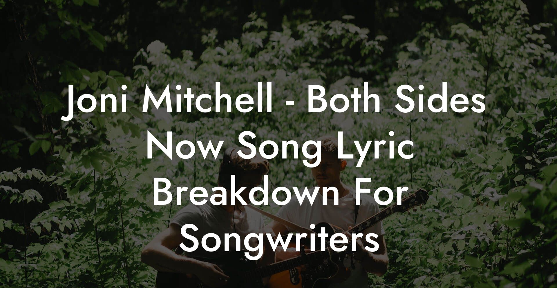 Joni Mitchell - Both Sides Now Song Lyric Breakdown For Songwriters