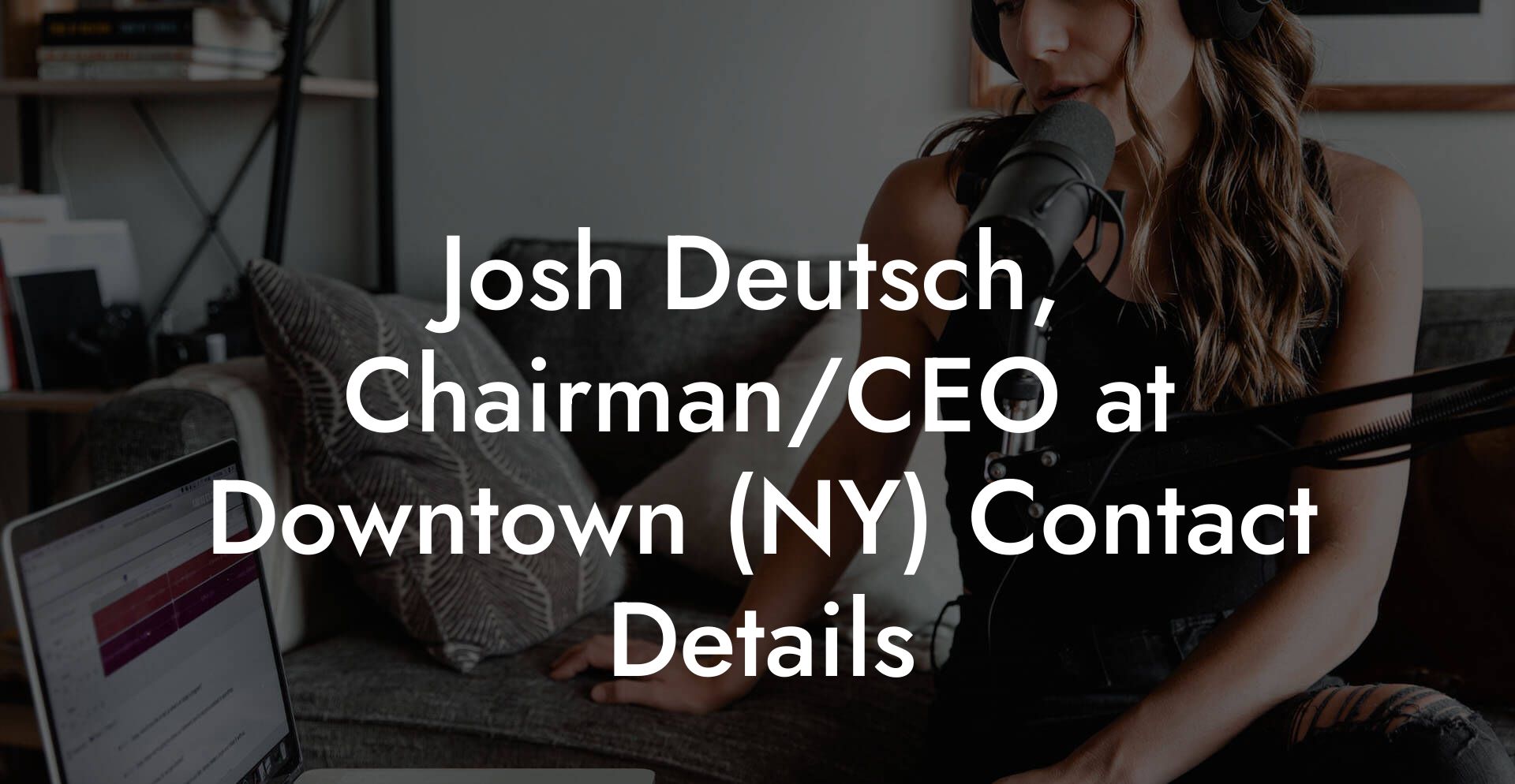 Josh Deutsch, Chairman/CEO at Downtown (NY) Contact Details