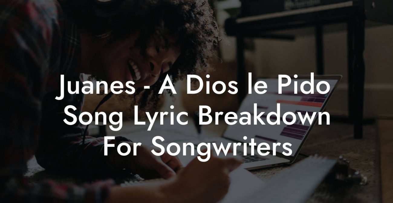 Juanes - A Dios le Pido Song Lyric Breakdown For Songwriters
