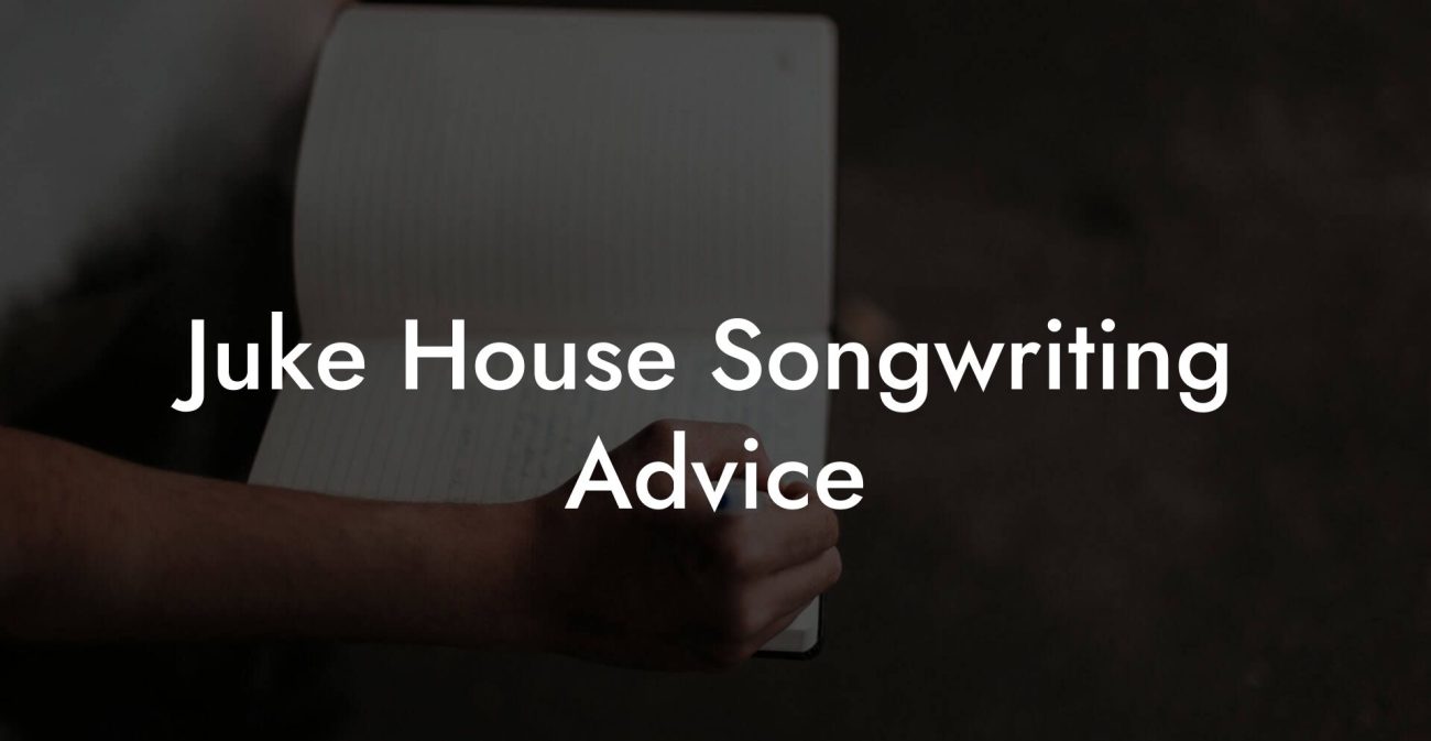 Juke House Songwriting Advice